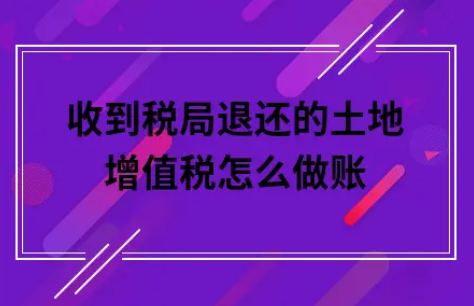 ​收到税局退还的土地增值税怎么做账