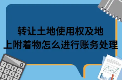 ​转让土地使用权及地上附着物怎么进行账务处